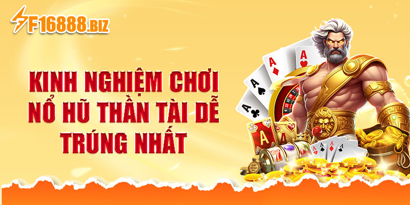 Kinh nghiệm chơi nổ hũ Thần Tài dễ trúng nhất