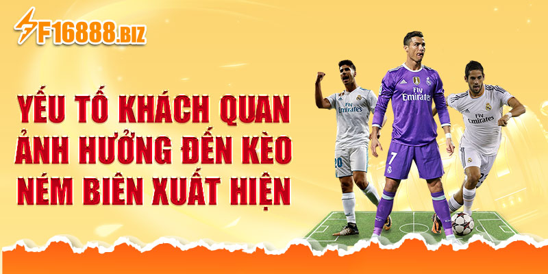Yếu tố khách quan ảnh hưởng đến kèo ném biên xuất hiện