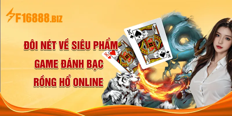 Đôi nét về siêu phẩm game đánh bạc Rồng Hổ online