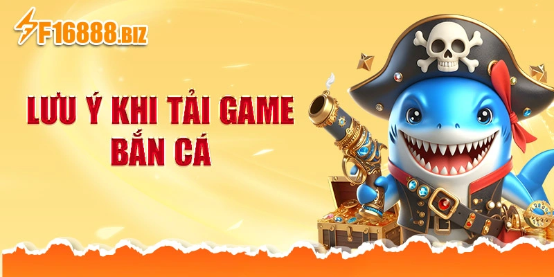 Lưu ý khi tải game bắn cá