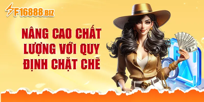 Nâng cao chất lượng với quy định chặt chẽ