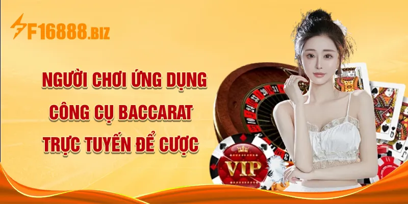Người chơi ứng dụng công cụ Baccarat trực tuyến để cược